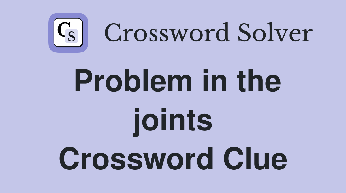 Problem in the joints Crossword Clue