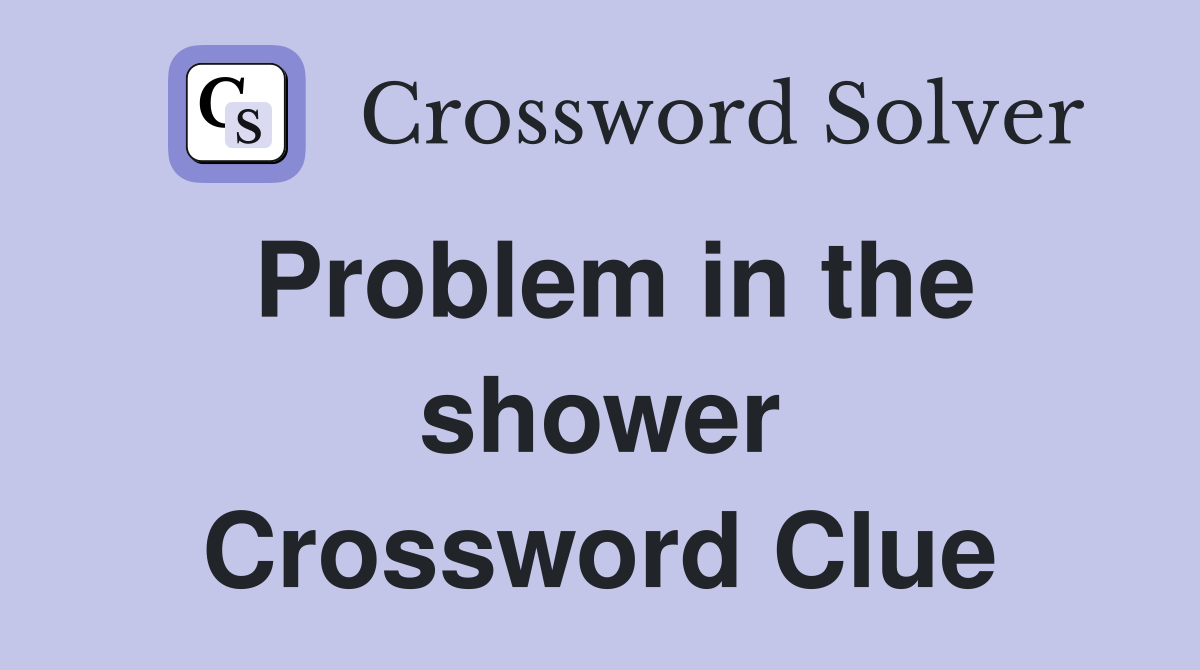 Problem in the shower Crossword Clue