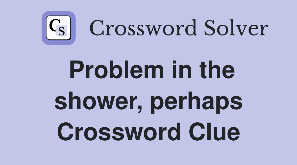 Problem in the shower, perhaps Crossword Clue