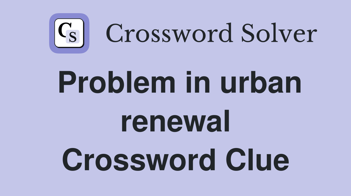 Problem in urban renewal Crossword Clue