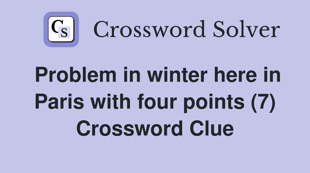 Problem in winter here in Paris with four points (7) Crossword Clue