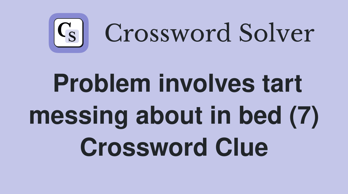 Problem involves tart messing about in bed (7) Crossword Clue