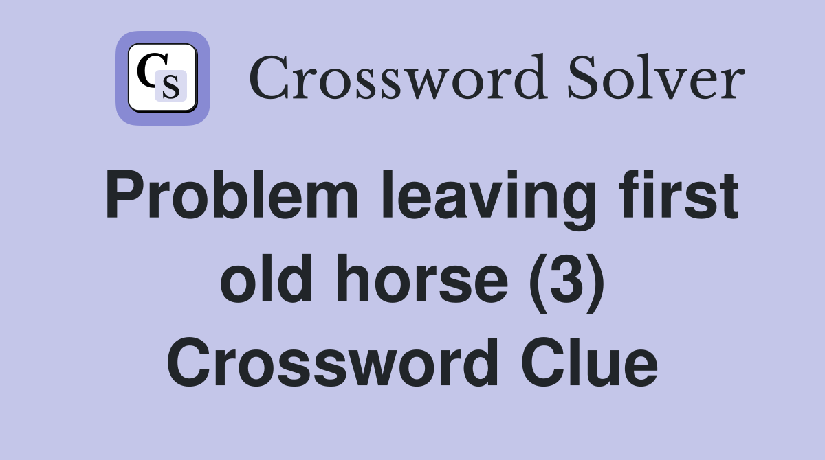 Problem leaving first old horse (3) Crossword Clue