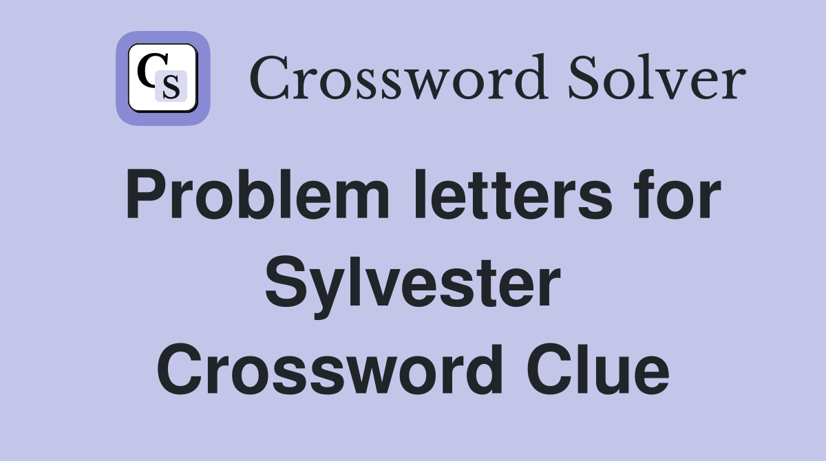 Problem letters for Sylvester Crossword Clue