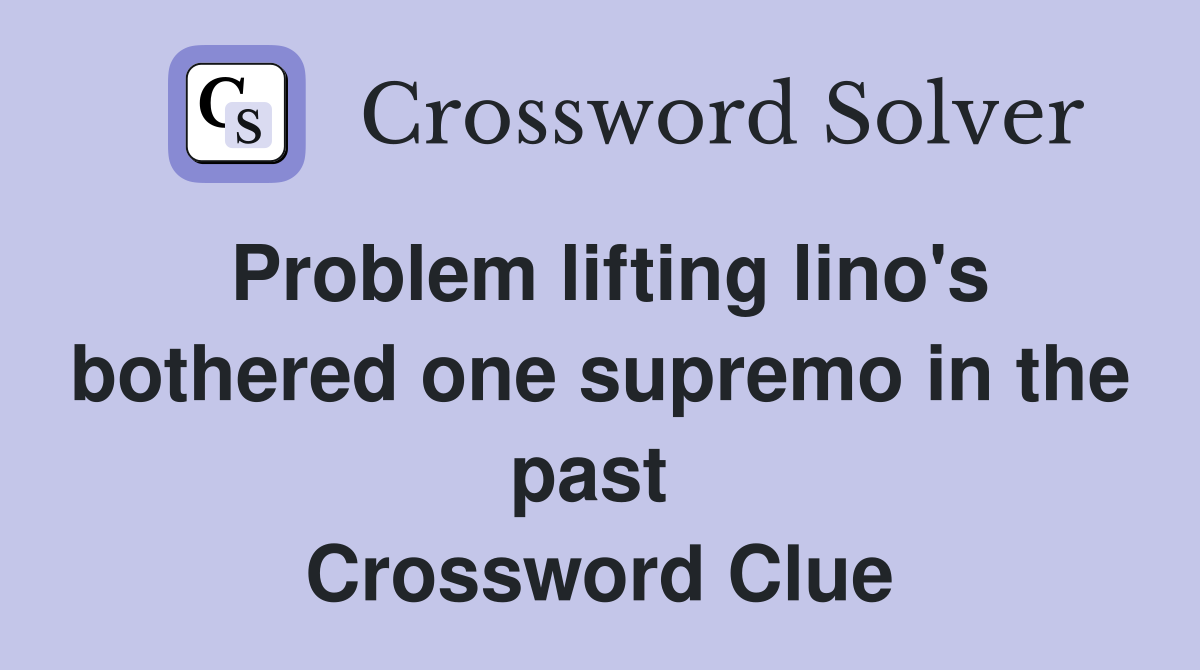 Problem lifting lino's bothered one supremo in the past  Crossword Clue