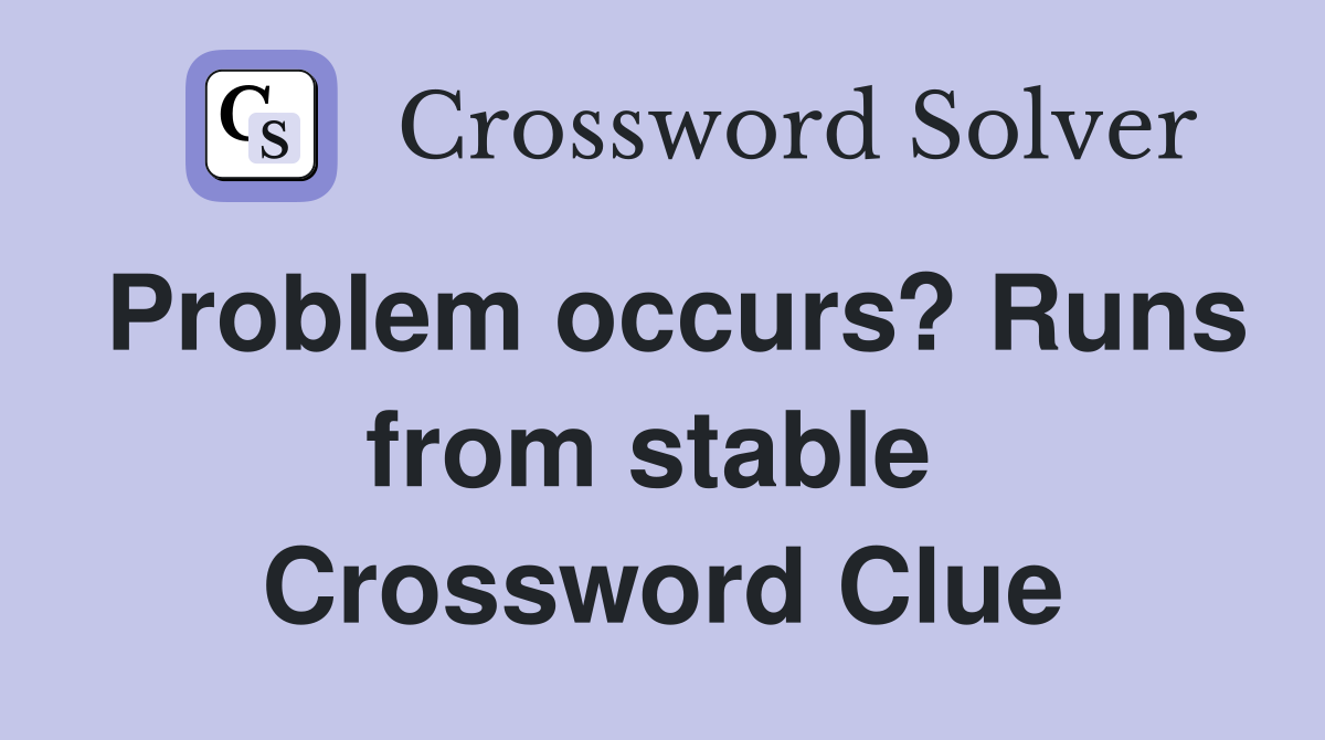 Problem occurs? Runs from stable  Crossword Clue