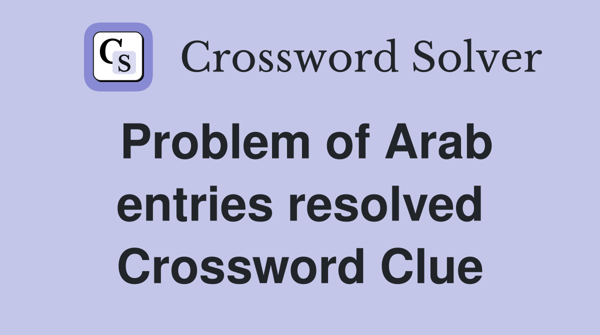 Problem of Arab entries resolved Crossword Clue