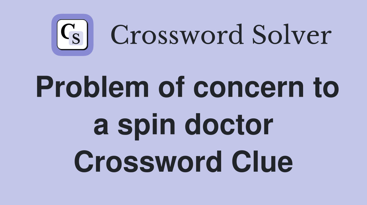 Problem of concern to a spin doctor Crossword Clue