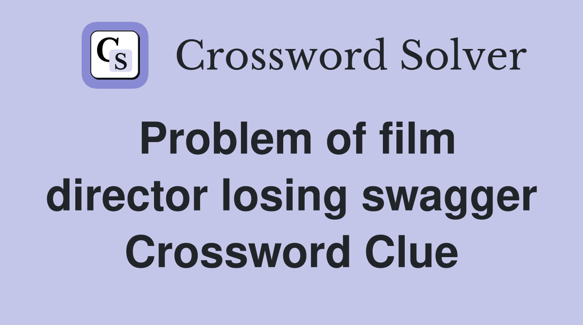 Problem of film director losing swagger Crossword Clue