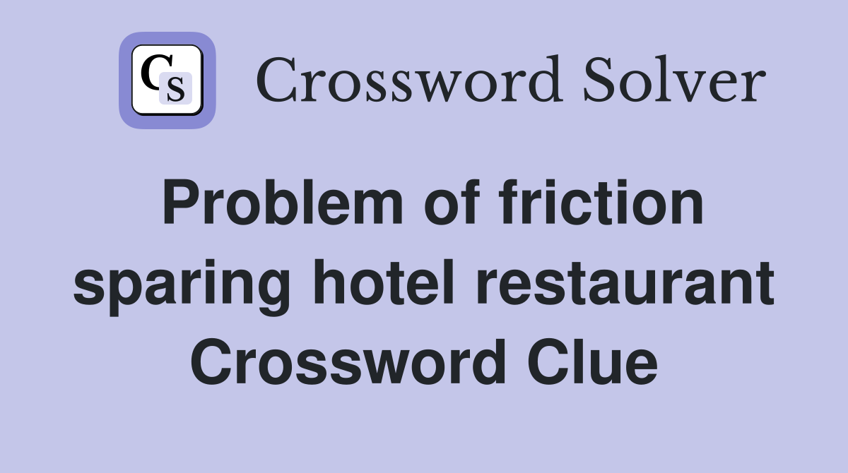 Problem of friction sparing hotel restaurant Crossword Clue