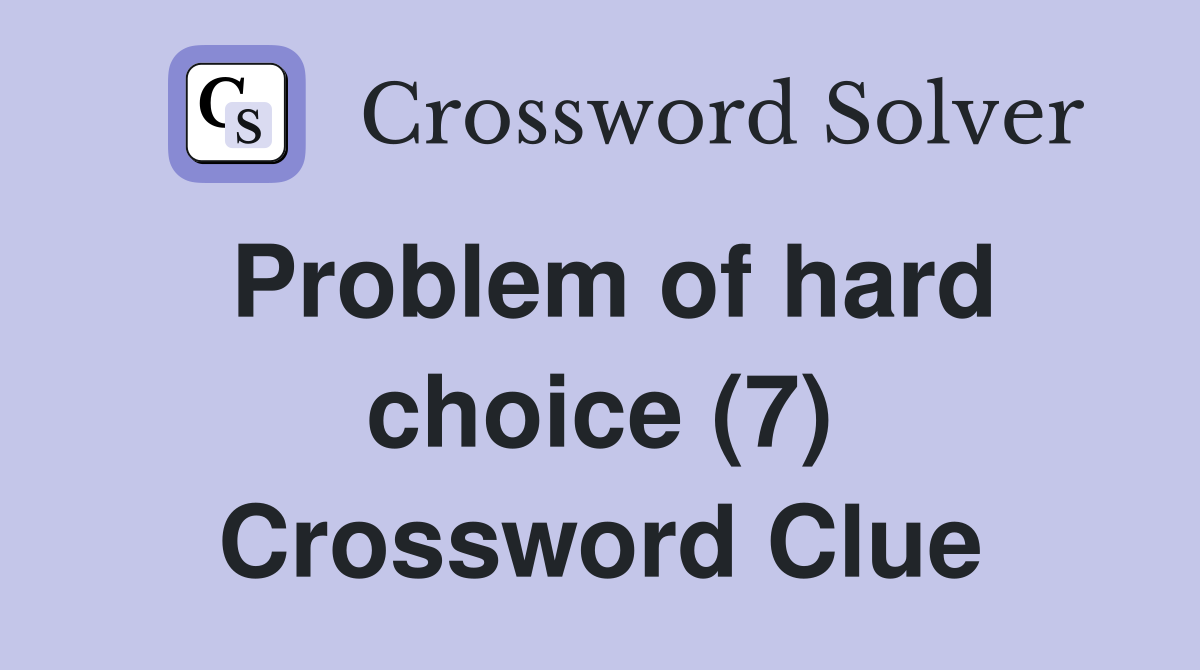 Problem of hard choice (7) Crossword Clue