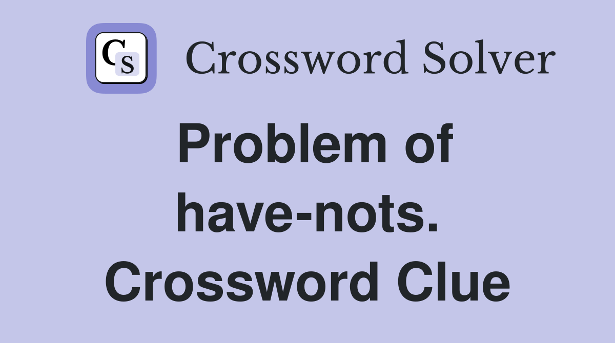 Problem of have-nots. Crossword Clue