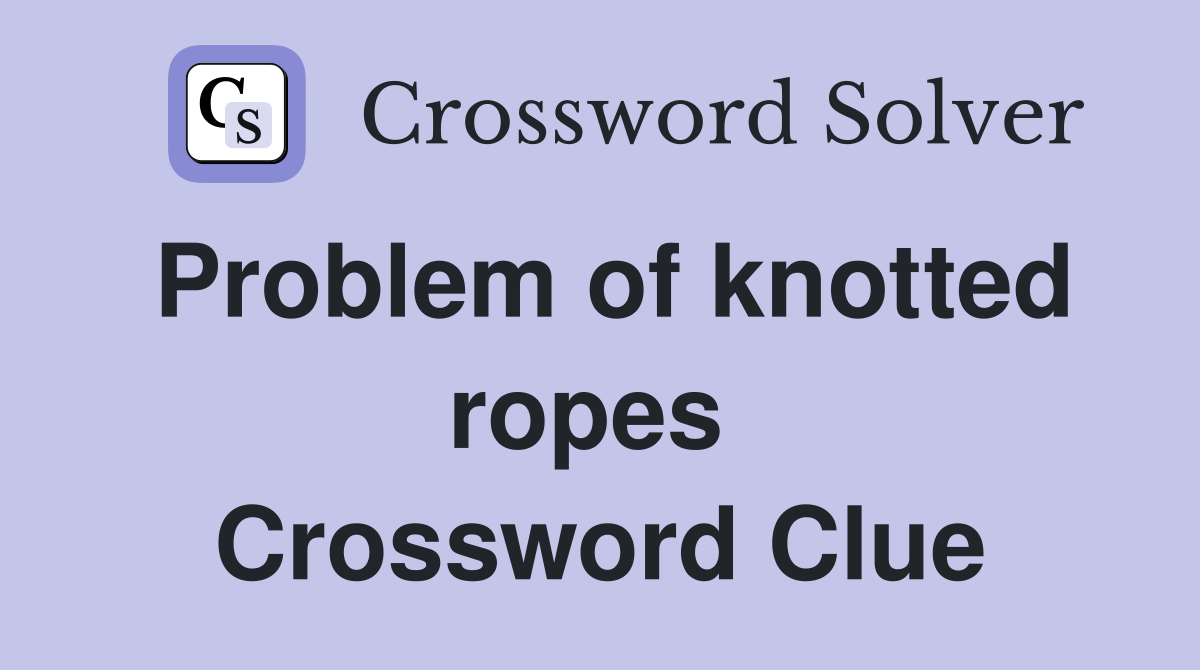 Problem of knotted ropes  Crossword Clue
