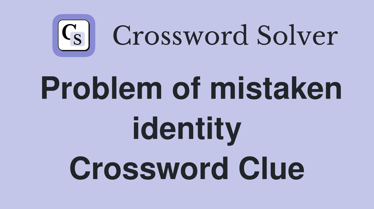 Problem of mistaken identity Crossword Clue