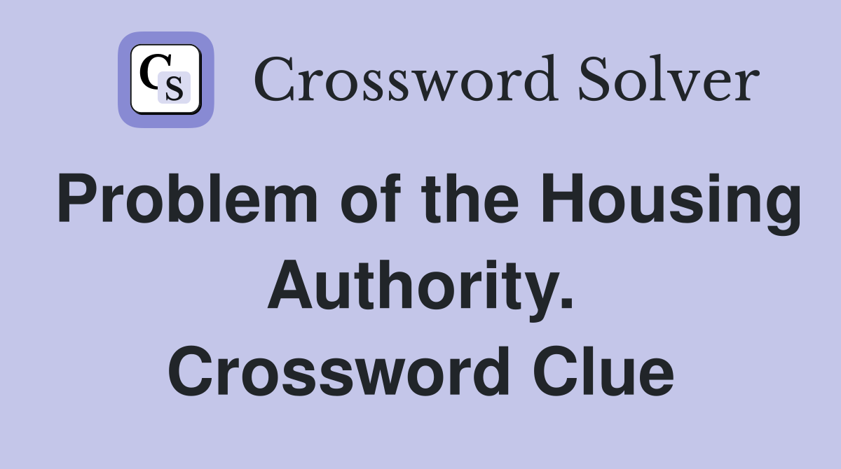 Problem of the Housing Authority. Crossword Clue