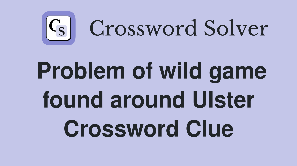 Problem of wild game found around Ulster Crossword Clue