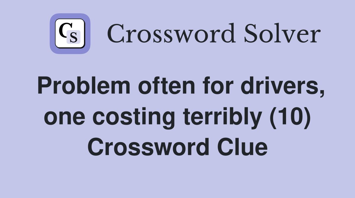 Problem often for drivers, one costing terribly (10) Crossword Clue