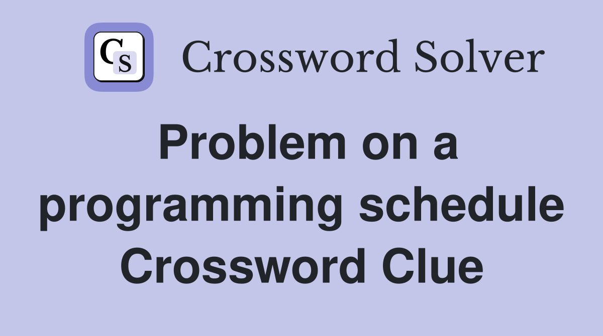 Problem on a programming schedule Crossword Clue