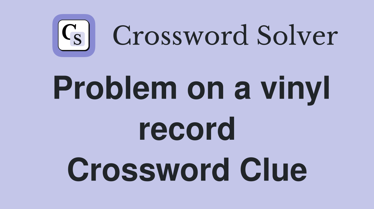 Problem on a vinyl record Crossword Clue