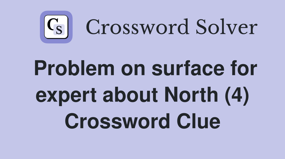 Problem on surface for expert about North (4) Crossword Clue