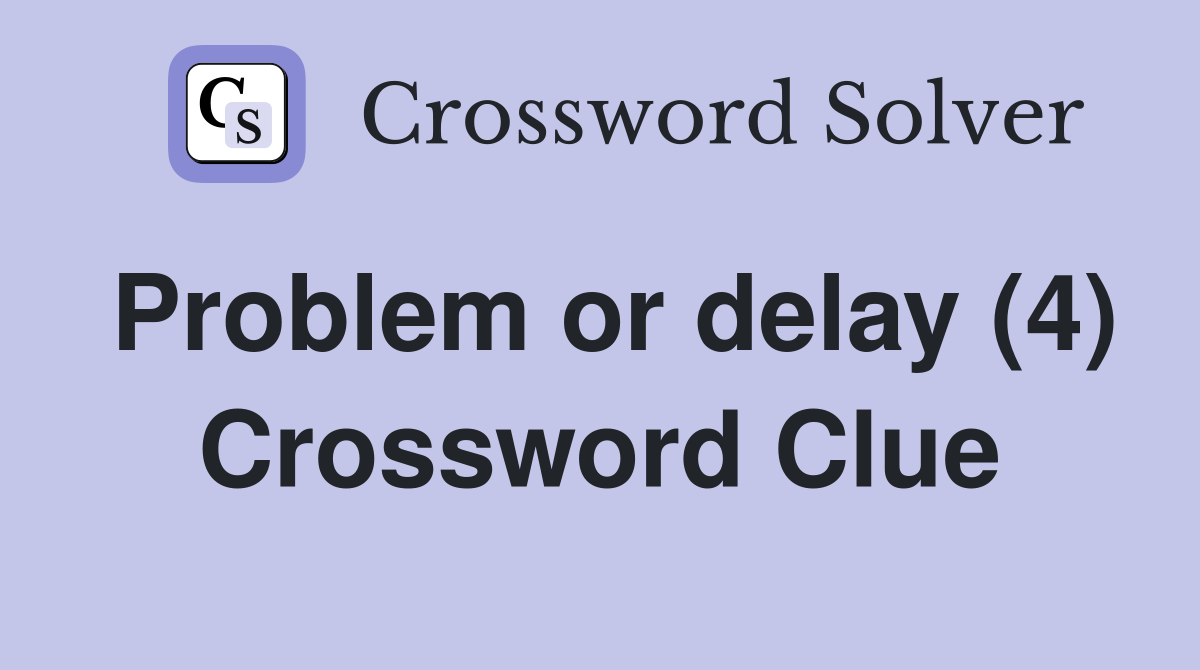 Problem or delay (4) Crossword Clue