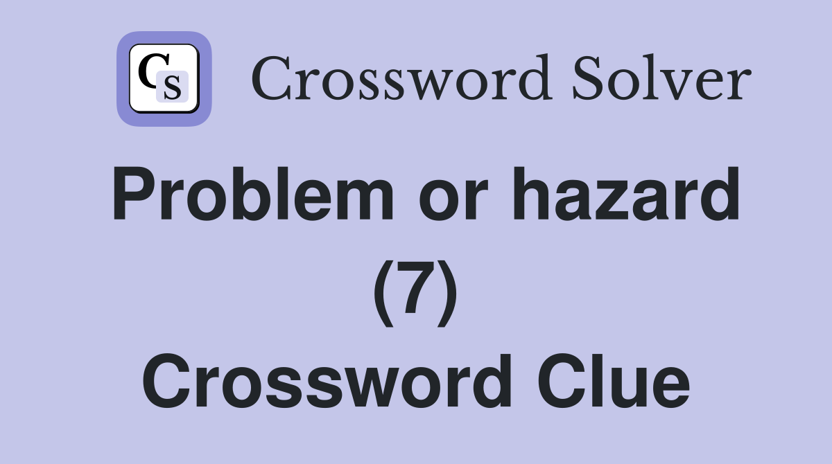 Problem or hazard (7) Crossword Clue