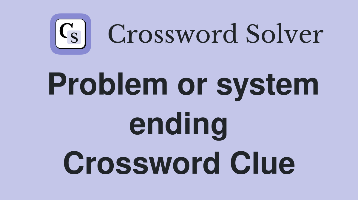 Problem or system ending Crossword Clue