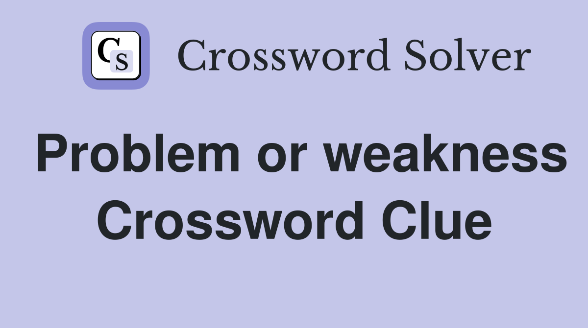 Problem or weakness Crossword Clue