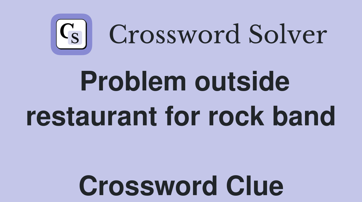 Problem outside restaurant for rock band  Crossword Clue