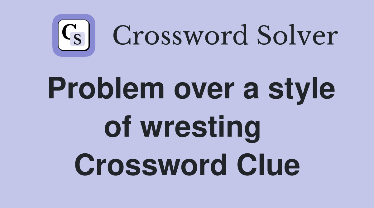 Problem over a style of wresting  Crossword Clue