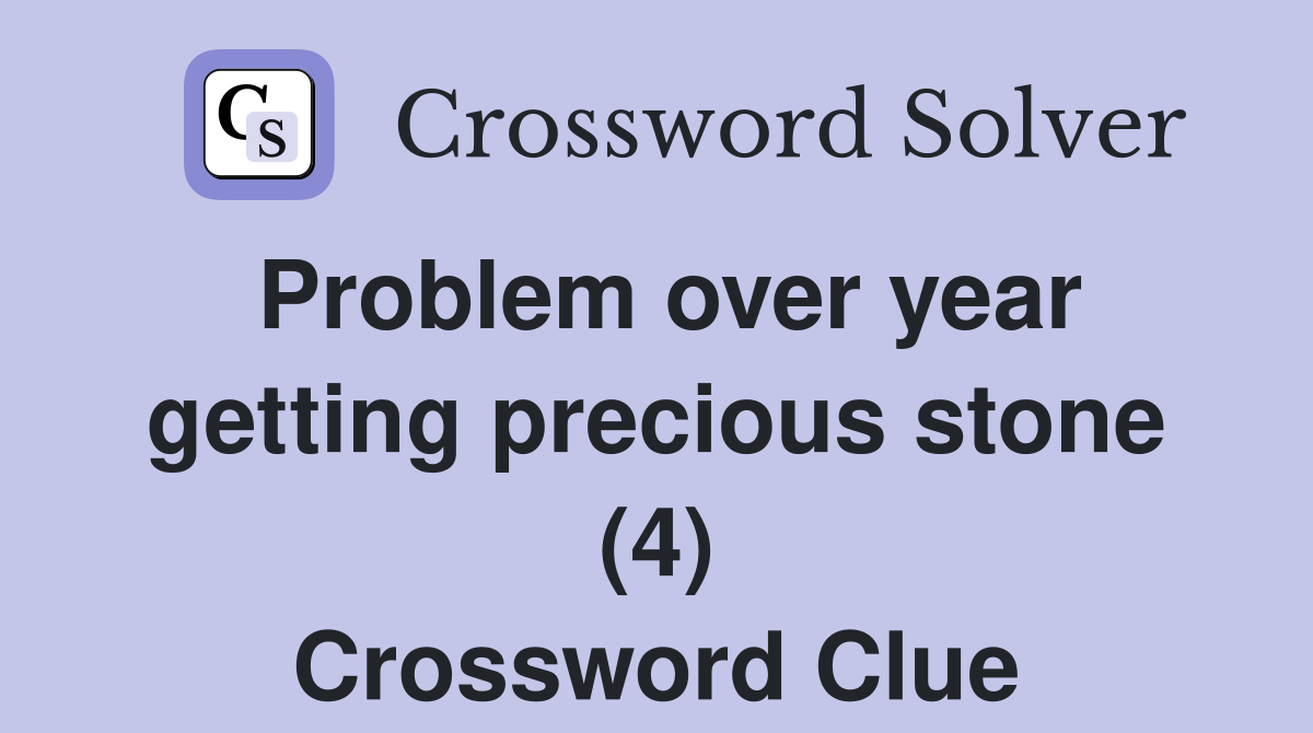 Problem over year getting precious stone (4) Crossword Clue