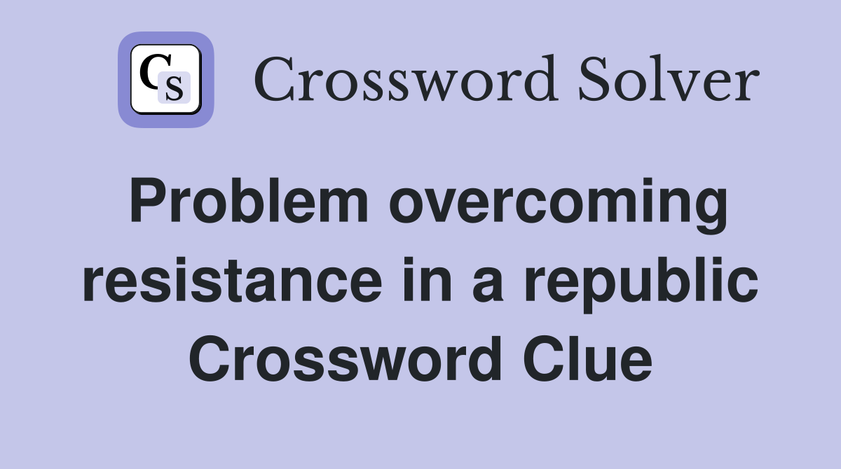 Problem overcoming resistance in a republic Crossword Clue