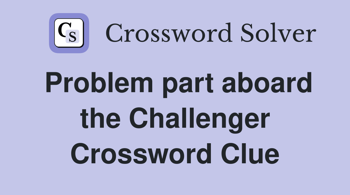 Problem part aboard the Challenger Crossword Clue