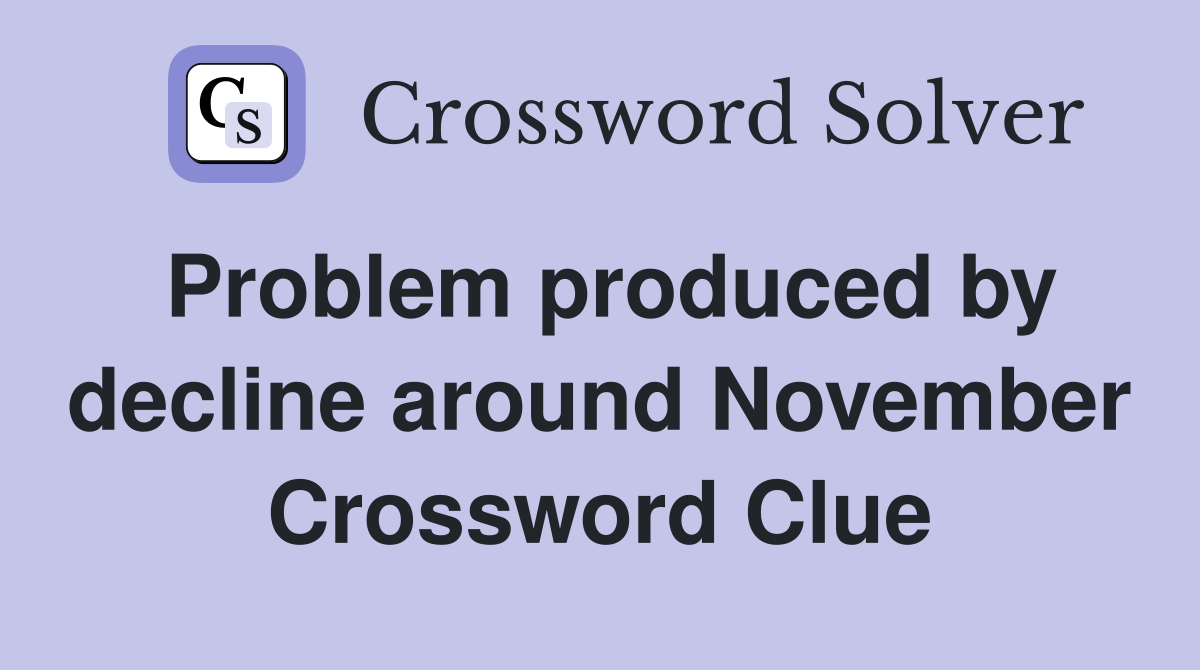 Problem produced by decline around November Crossword Clue