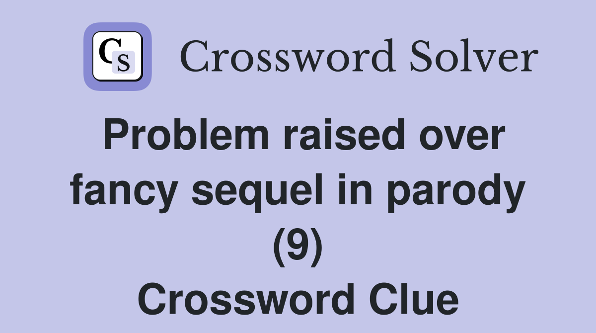 Problem raised over fancy sequel in parody (9) Crossword Clue