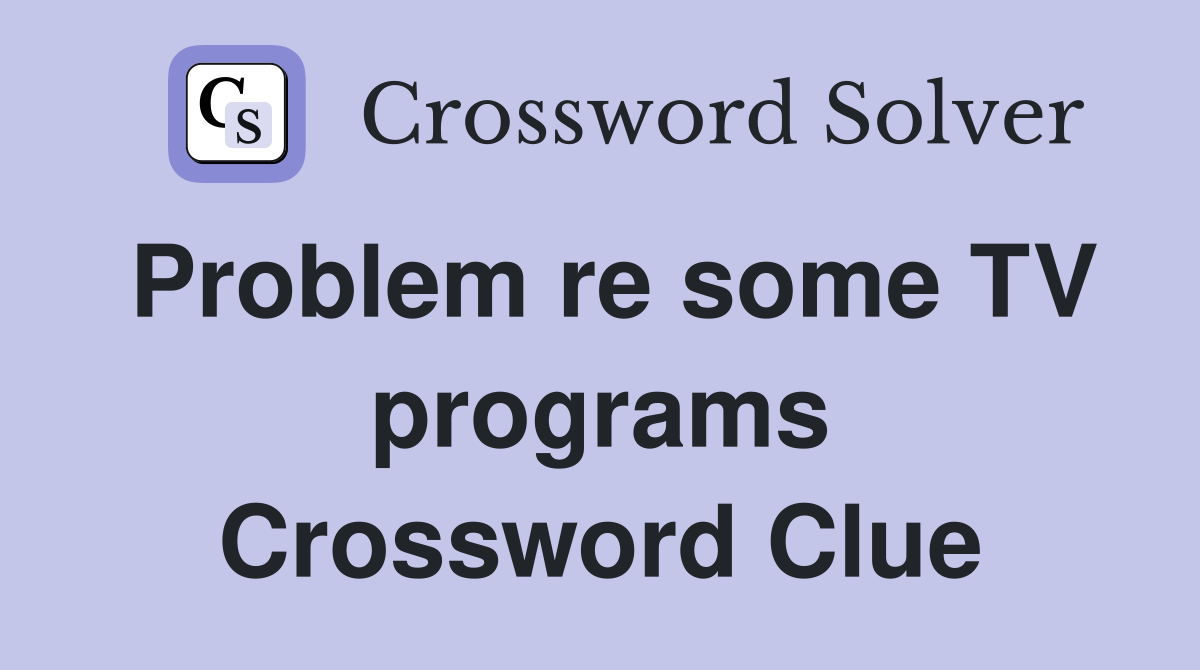 Problem re some TV programs Crossword Clue