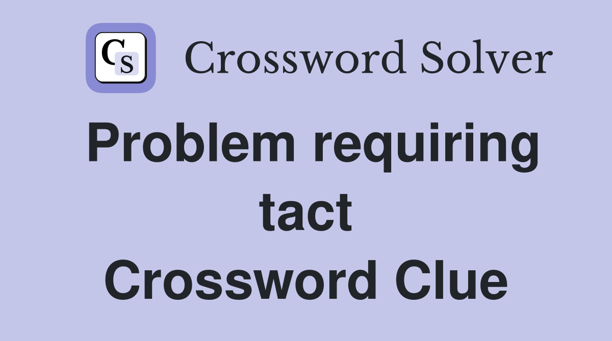 Problem requiring tact Crossword Clue