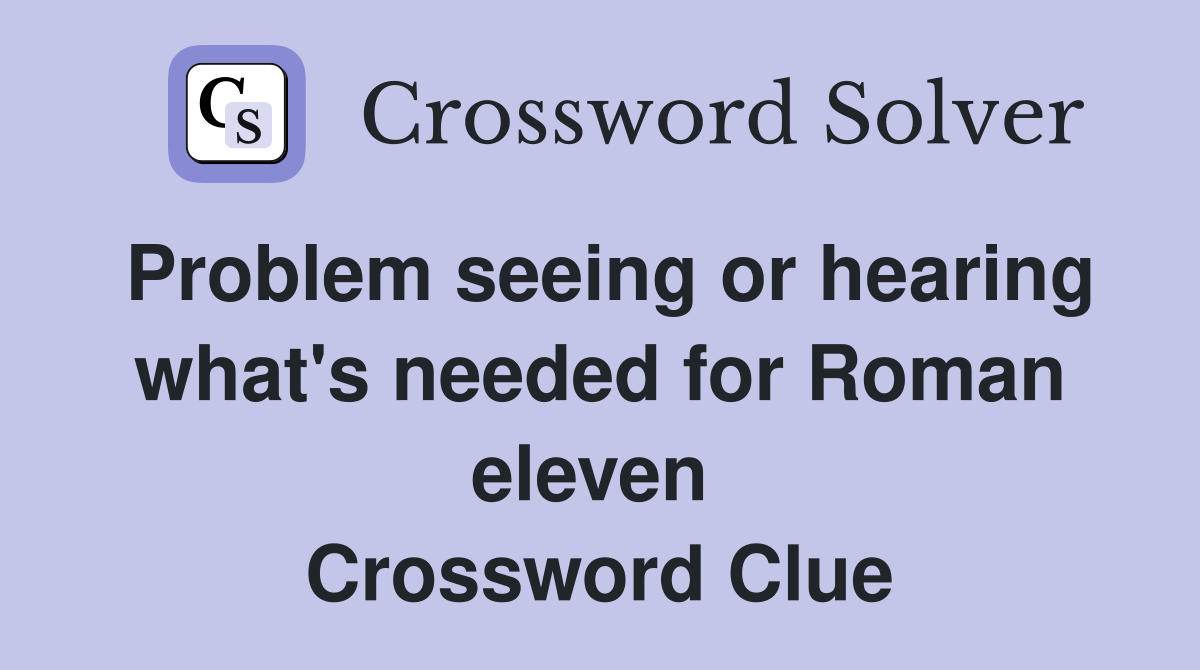 Problem seeing or hearing what's needed for Roman eleven  Crossword Clue