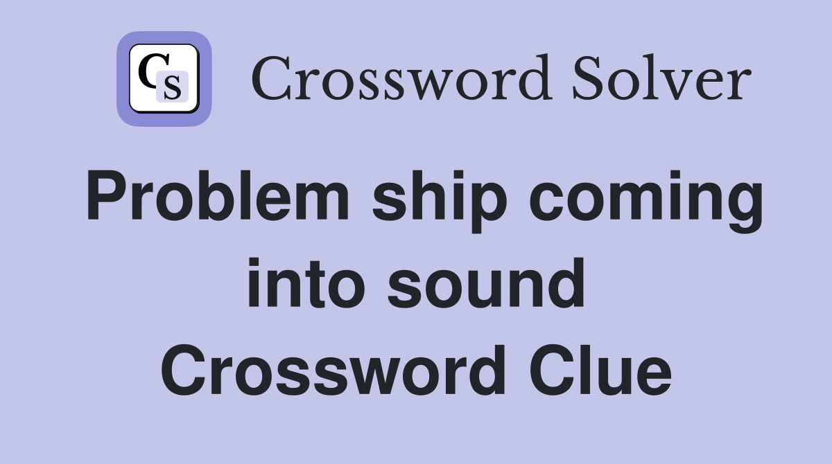 Problem ship coming into sound Crossword Clue