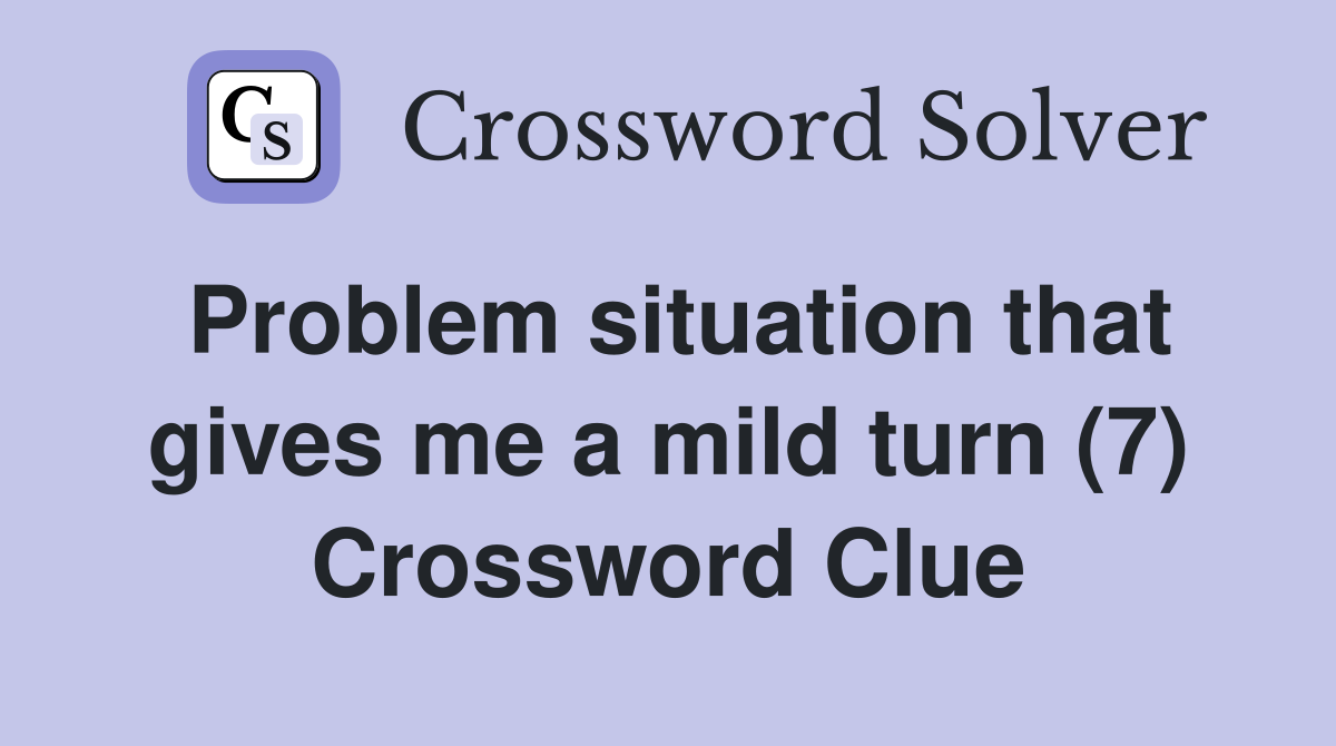 Problem situation that gives me a mild turn (7) Crossword Clue