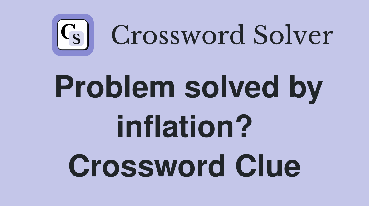 Problem solved by inflation? Crossword Clue