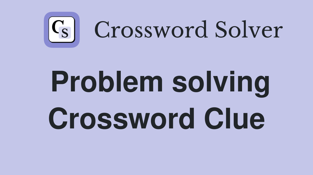 Problem solving Crossword Clue