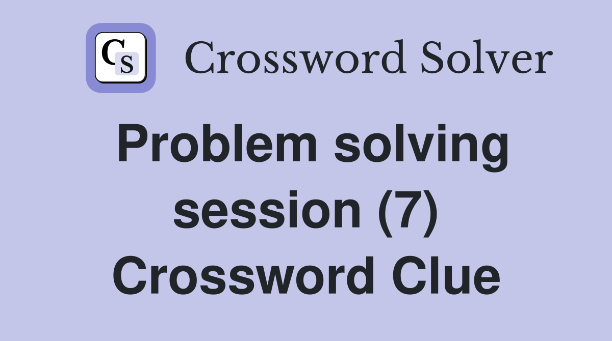Problem solving session (7) Crossword Clue