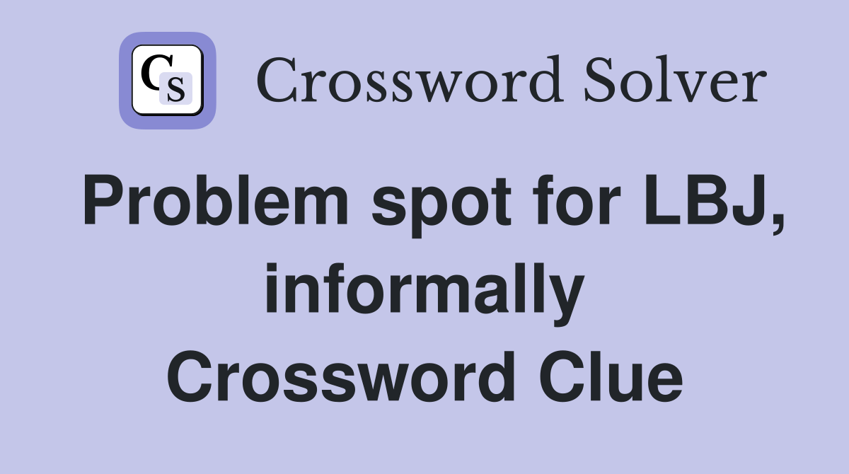 Problem spot for LBJ, informally Crossword Clue