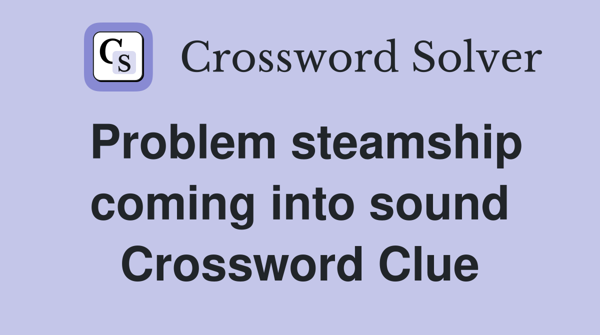 Problem steamship coming into sound Crossword Clue