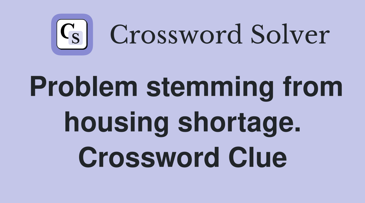 Problem stemming from housing shortage. Crossword Clue