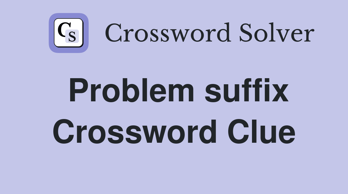 Problem suffix Crossword Clue