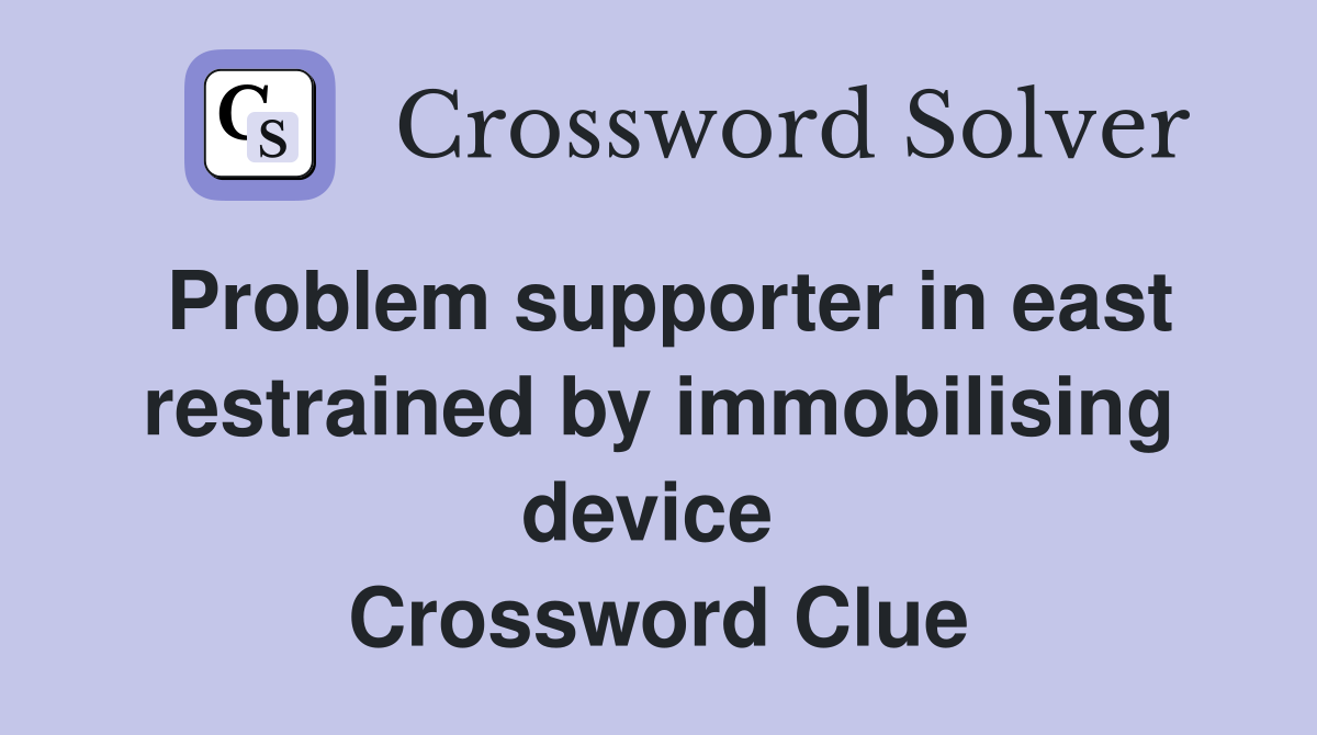 Problem supporter in east restrained by immobilising device  Crossword Clue
