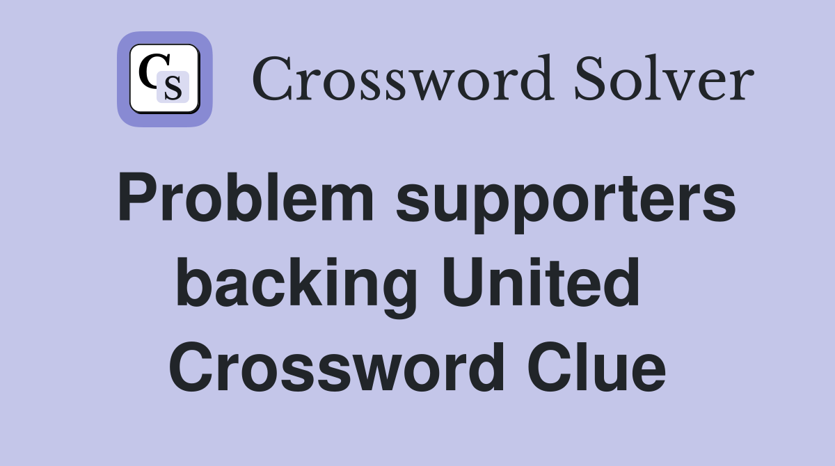 Problem supporters backing United  Crossword Clue