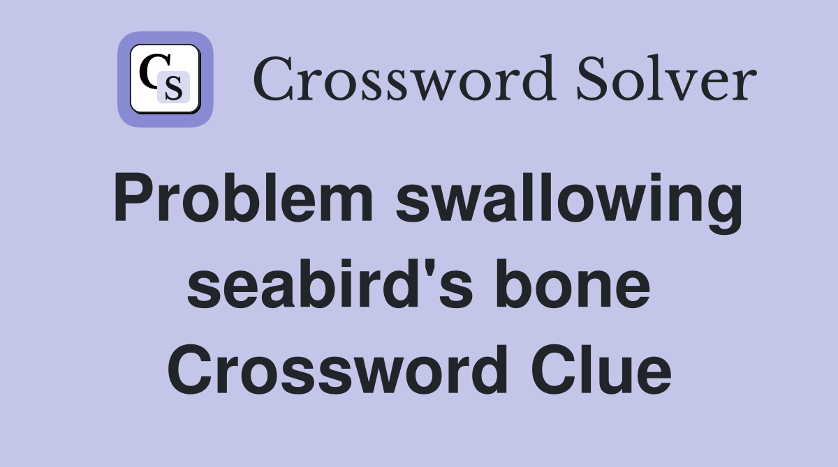 Problem swallowing seabird's bone Crossword Clue